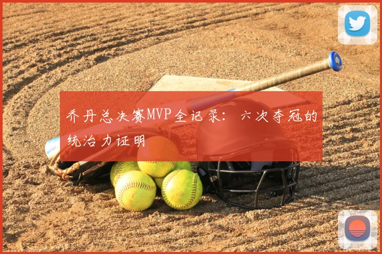 乔丹总决赛MVP全记录：六次夺冠的统治力证明