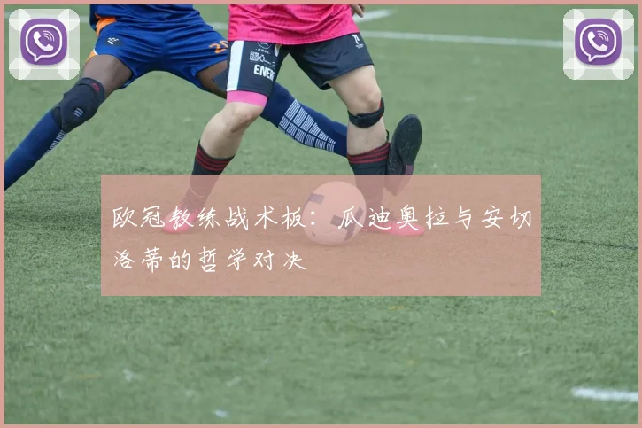 欧冠教练战术板：瓜迪奥拉与安切洛蒂的哲学对决