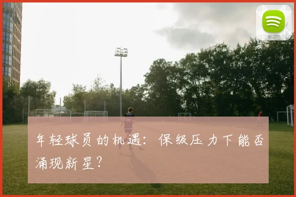 年轻球员的机遇：保级压力下能否涌现新星？